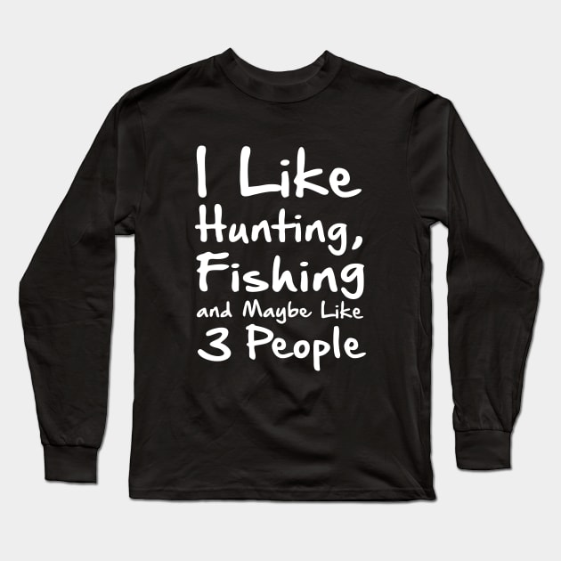 I Like Hunting Fishing And Maybe 3 Peopl Long Sleeve T-Shirt by Amrshop87